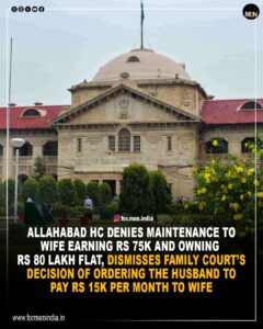 Read more about the article Allahabad High Court denies maintenance to wife earning ₹73k and owning ₹80 lakh flat, dismisses family court’s decision of ordering the husband to pay ₹15,000 per month to the wife.