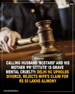 Read more about the article Calling Husband ‘Bastard’ and His Mother a ‘Prostitute’ is Grave Mental Cruelty: Delhi High Court Upholds Divorce, Rejects Wife’s Claim for ₹50 Lakh Alimony