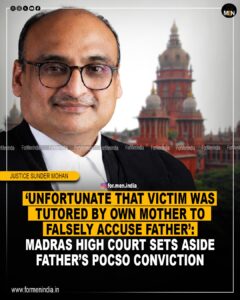 Read more about the article ‘Unfortunate That Victim Was Tutored By Own Mother To Falsely accuse father’: Madras High Court sets aside Father’s POCSO Conviction