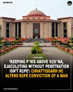 Read more about the article ‘Keeping Penis Above Vagina, Ejaculating Without Penetration Isn’t Rape’: Chhattisgarh High Court Alters Rape Conviction of a man