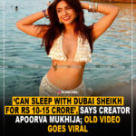 ‘Can Sleep With Dubai Sheikh For Rs 10-15 Cr,’ Says creator Apoorva Mukhija; Old Video Goes Viral Again