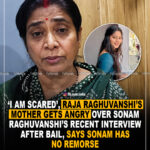 ‘I am scared ‘, Raja Raghuvanshi’s mother gets angry over Sonam Raghuvanshi’s recent interview after bail, says Sonam has no remorse