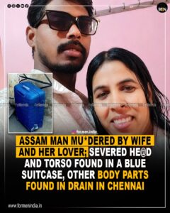 Read more about the article Assam man murdered by wife and her alleged lover; severed head & torso found in a blue suitcase, other body parts found drain in Chennai